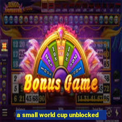 a small world cup unblocked